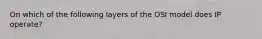 On which of the following layers of the OSI model does IP operate?