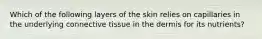 Which of the following layers of the skin relies on capillaries in the underlying connective tissue in the dermis for its nutrients?