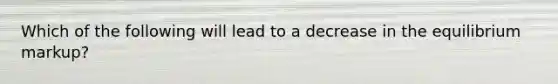 Which of the following will lead to a decrease in the equilibrium markup?