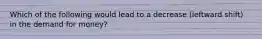 Which of the following would lead to a decrease (leftward shift) in the demand for money?