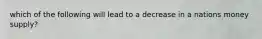 which of the following will lead to a decrease in a nations money supply?