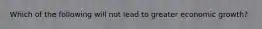 Which of the following will not lead to greater economic growth?