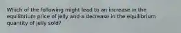 Which of the following might lead to an increase in the equilibrium price of jelly and a decrease in the equilibrium quantity of jelly sold?