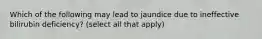 Which of the following may lead to jaundice due to ineffective bilirubin deficiency? (select all that apply)