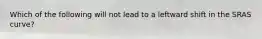 Which of the following will not lead to a leftward shift in the SRAS curve?