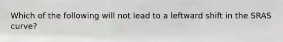 Which of the following will not lead to a leftward shift in the SRAS curve?