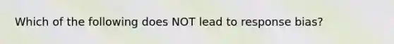 Which of the following does NOT lead to response bias?