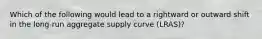 Which of the following would lead to a rightward or outward shift in the long-run aggregate supply curve (LRAS)?