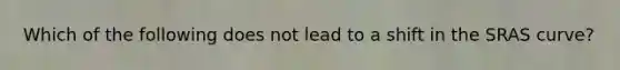Which of the following does not lead to a shift in the SRAS curve?