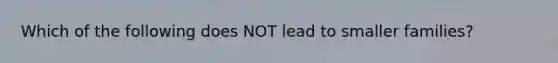Which of the following does NOT lead to smaller families?