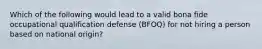 Which of the following would lead to a valid bona fide occupational qualification defense (BFOQ) for not hiring a person based on national origin?