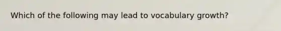 Which of the following may lead to vocabulary growth?