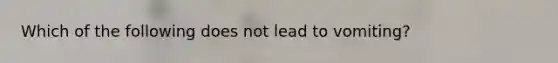 Which of the following does not lead to vomiting?