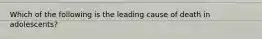 Which of the following is the leading cause of death in adolescents?