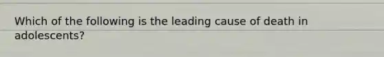 Which of the following is the leading cause of death in adolescents?