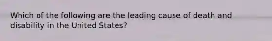 Which of the following are the leading cause of death and disability in the United States?