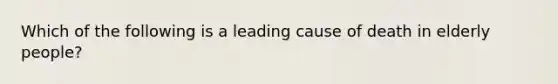 Which of the following is a leading cause of death in elderly people?