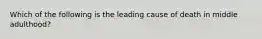 Which of the following is the leading cause of death in middle adulthood?