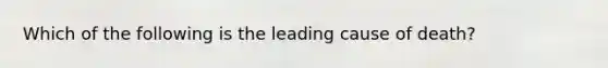 Which of the following is the leading cause of death?