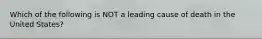 Which of the following is NOT a leading cause of death in the United States?
