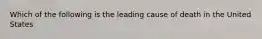 Which of the following is the leading cause of death in the United States