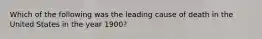 Which of the following was the leading cause of death in the United States in the year 1900?