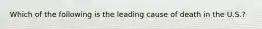 Which of the following is the leading cause of death in the U.S.?