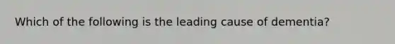 Which of the following is the leading cause of dementia?
