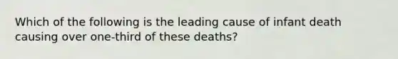 Which of the following is the leading cause of infant death causing over one-third of these deaths?