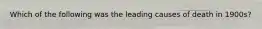 Which of the following was the leading causes of death in 1900s?