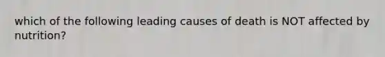 which of the following leading causes of death is NOT affected by nutrition?