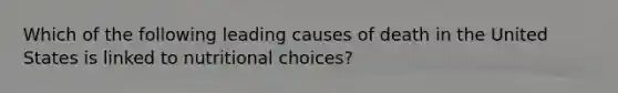 Which of the following leading causes of death in the United States is linked to nutritional choices?