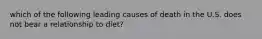 which of the following leading causes of death in the U.S. does not bear a relationship to diet?