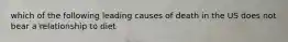 which of the following leading causes of death in the US does not bear a relationship to diet