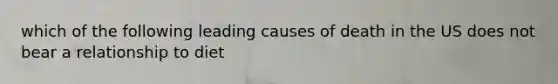 which of the following leading causes of death in the US does not bear a relationship to diet