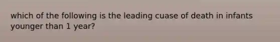 which of the following is the leading cuase of death in infants younger than 1 year?