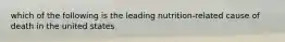 which of the following is the leading nutrition-related cause of death in the united states