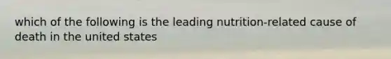 which of the following is the leading nutrition-related cause of death in the united states