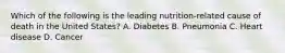 Which of the following is the leading nutrition-related cause of death in the United States? A. Diabetes B. Pneumonia C. Heart disease D. Cancer