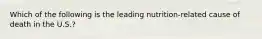 Which of the following is the leading nutrition-related cause of death in the U.S.?