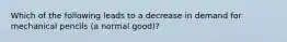 Which of the following leads to a decrease in demand for mechanical pencils (a normal good)?