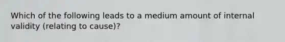 Which of the following leads to a medium amount of internal validity (relating to cause)?