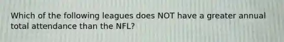 Which of the following leagues does NOT have a greater annual total attendance than the NFL?