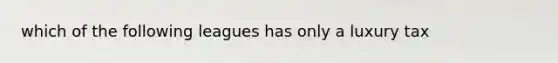 which of the following leagues has only a luxury tax