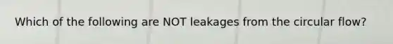 Which of the following are NOT leakages from the circular flow?