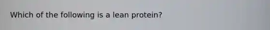 Which of the following is a lean protein?