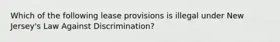 Which of the following lease provisions is illegal under New Jersey's Law Against Discrimination?