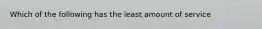 Which of the following has the least amount of service