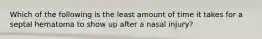 Which of the following is the least amount of time it takes for a septal hematoma to show up after a nasal injury?