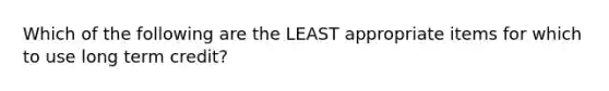 Which of the following are the LEAST appropriate items for which to use long term credit?